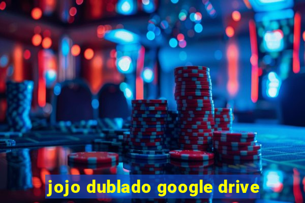 jojo dublado google drive